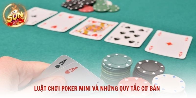 Luật chơi Poker Mini và những quy tắc cơ bản giúp người mới dễ dàng nắm bắt