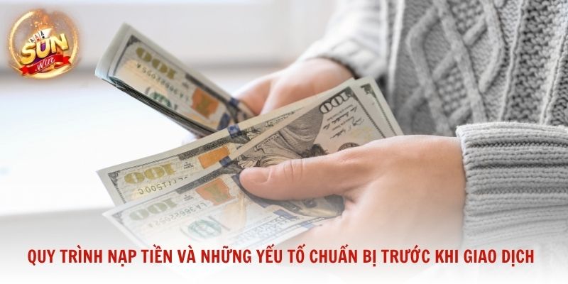 Quy trình nạp tiền và những yếu tố chuẩn bị trước khi giao dịch
