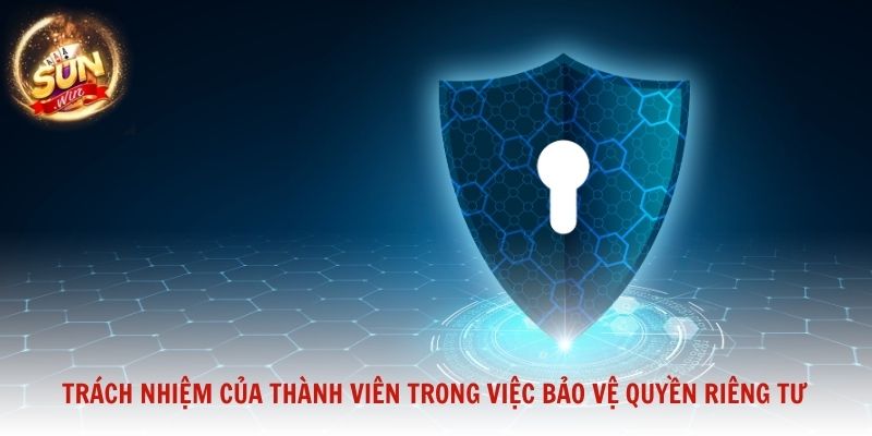 Trách nhiệm của thành viên trong việc bảo vệ quyền riêng tư