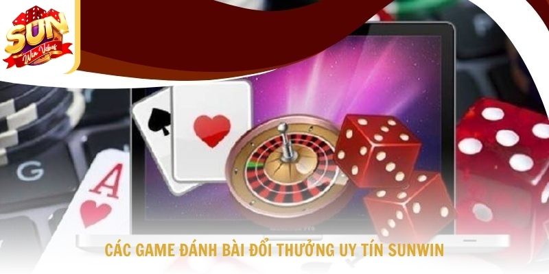 Các game đánh bài đổi thưởng uy tín Sunwin