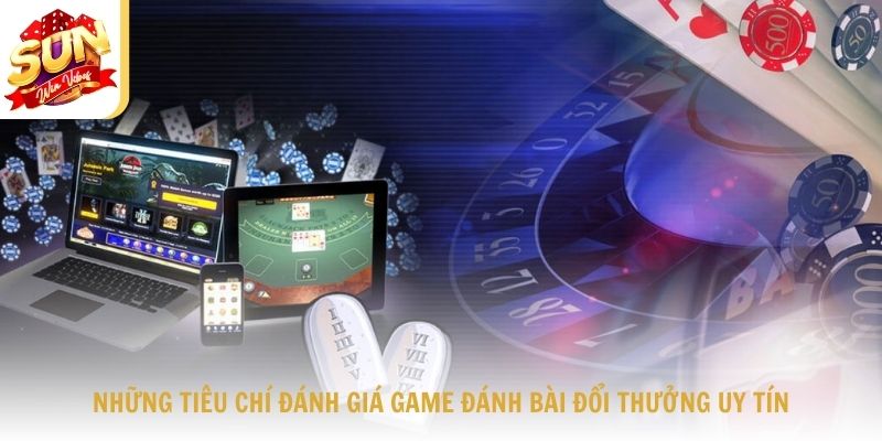 Những tiêu chí đánh giá game đánh bài đổi thưởng uy tín